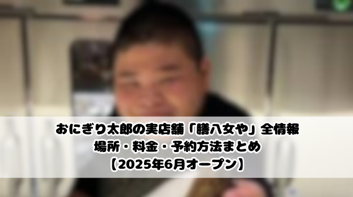おにぎり太郎の実店舗「膳八女や」全情報｜場所・料金・予約方法まとめ【2025年6月オープン】