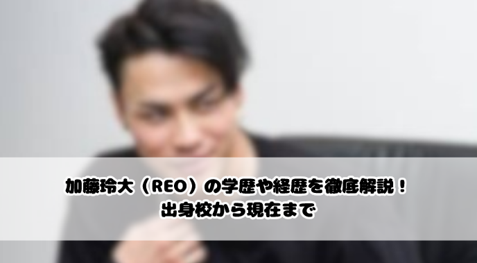 加藤玲大(REO)の学歴や経歴を徹底解説!出身校から現在まで