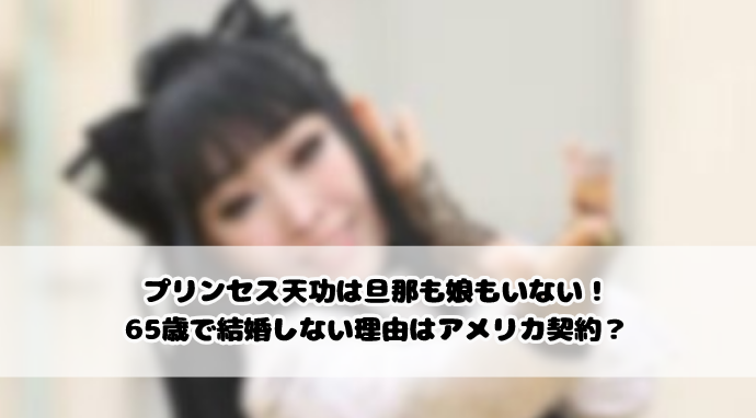 プリンセス天功は旦那も娘もいない！65歳で結婚しない理由はアメリカ契約？