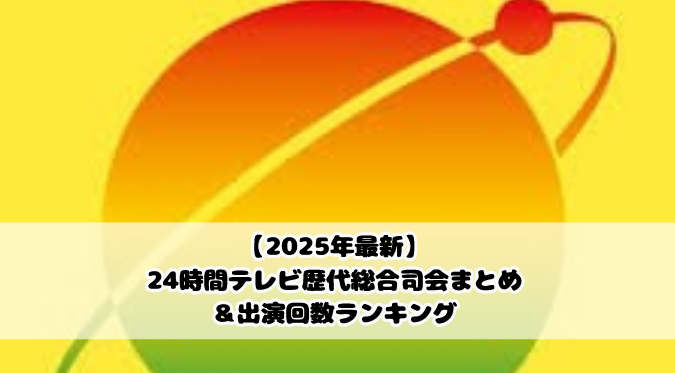 【2025年最新】24時間テレビ歴代総合司会まとめ＆出演回数ランキング